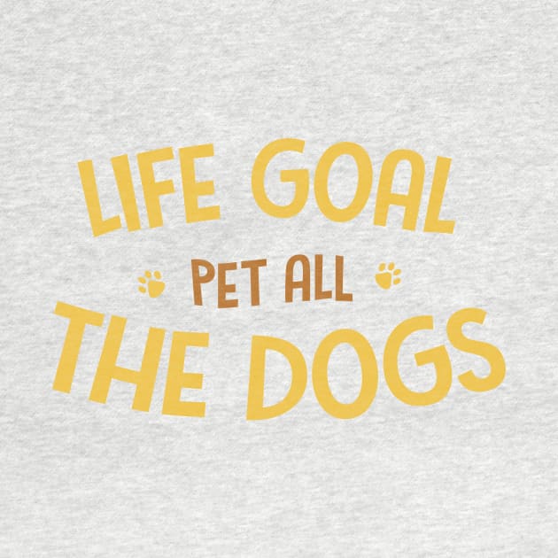 Dog Lovers - Life Goal Pet All The Dogs by Shapwac12